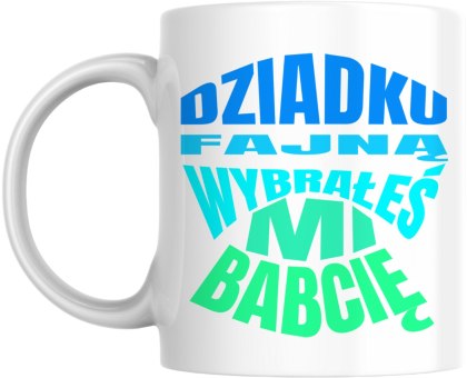 Kubek Dziadku, fajną wybrałeś mi babcię