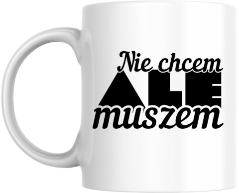 Kubek Nie chcem ale muszem Kubek Nie chcem ale muszem