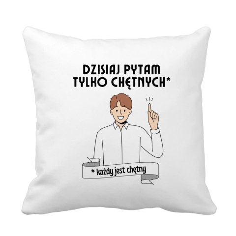 Poduszka Dzisiaj pytam tylko chętnych Poduszka Dzisiaj pytam tylko chętnych