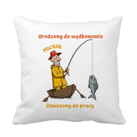 Poduszka Urodzony do wędkowania zmuszony do pracy z dowolnym imieniem