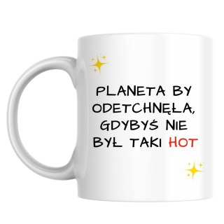 Kubek planeta by odetchnęła gdybyś nie był taki hot