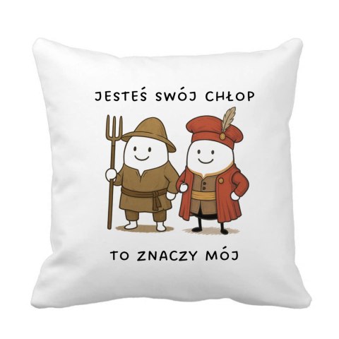 Poduszka Jesteś swój chłop. To znaczy mój z dowolnym imieniem