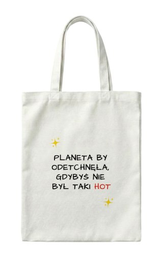 Torba planeta by odetchnęła gdybyś nie był taki hot